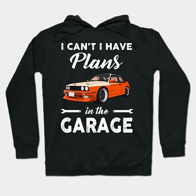 I can't I have plans in the garage Hoodie by snnt